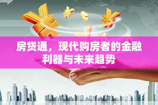 玉东房贷通，现代购房者的金融利器与未来趋势