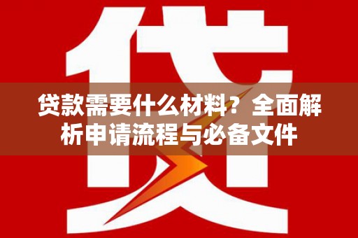 玉东贷款需要什么材料？全面解析申请流程与必备文件