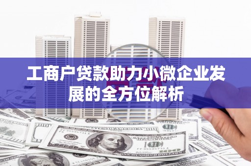 玉东工商户贷款助力小微企业发展的全方位解析