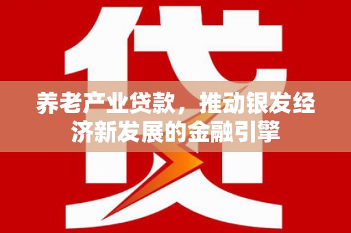 玉东养老产业贷款，推动银发经济新发展的金融引擎