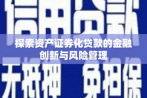 玉东探索资产证券化贷款的金融创新与风险管理