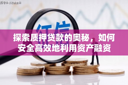玉东探索质押贷款的奥秘，如何安全高效地利用资产融资