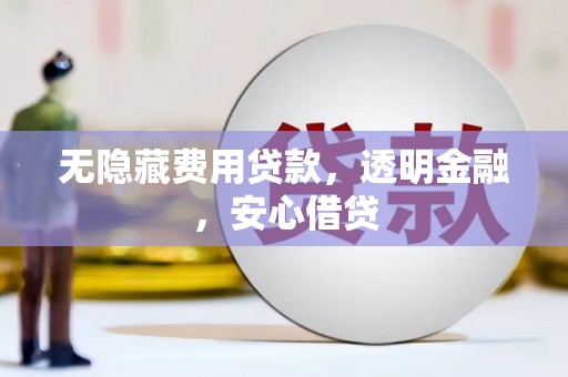 玉东无隐藏费用贷款，透明金融，安心借贷