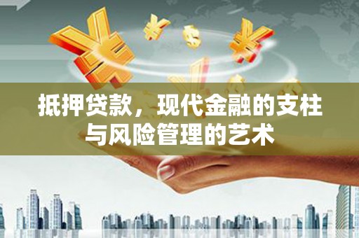 玉东抵押贷款，现代金融的支柱与风险管理的艺术
