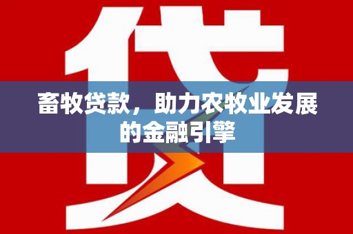 玉东畜牧贷款，助力农牧业发展的金融引擎