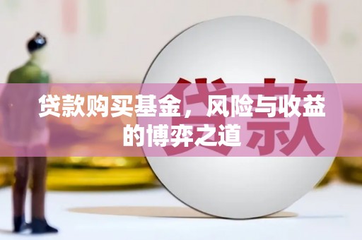 玉东贷款购买基金，风险与收益的博弈之道