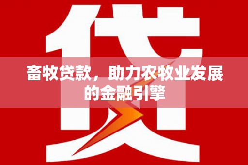 玉东畜牧贷款，助力农牧业发展的金融引擎