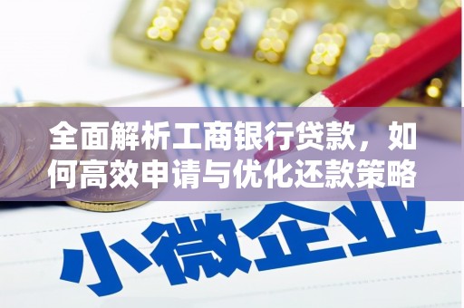 玉东全面解析工商银行贷款，如何高效申请与优化还款策略