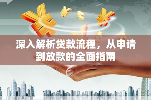 玉东深入解析贷款流程，从申请到放款的全面指南