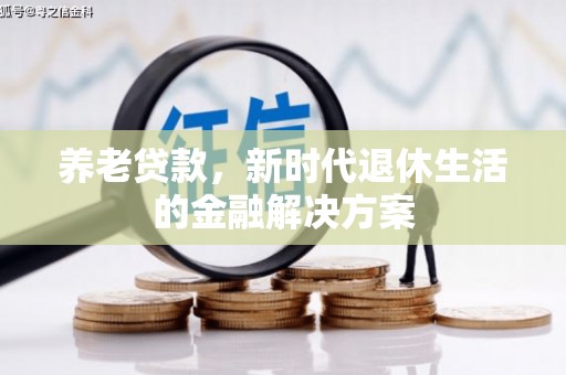 玉东养老贷款，新时代退休生活的金融解决方案