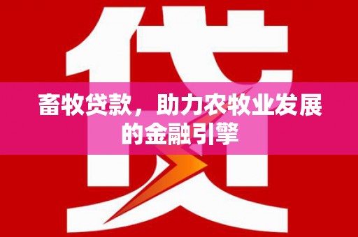 玉东畜牧贷款，助力农牧业发展的金融引擎