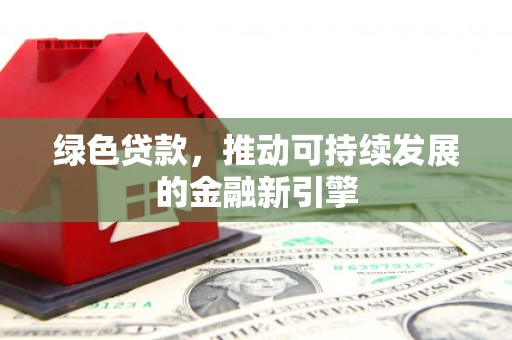 玉东绿色贷款，推动可持续发展的金融新引擎