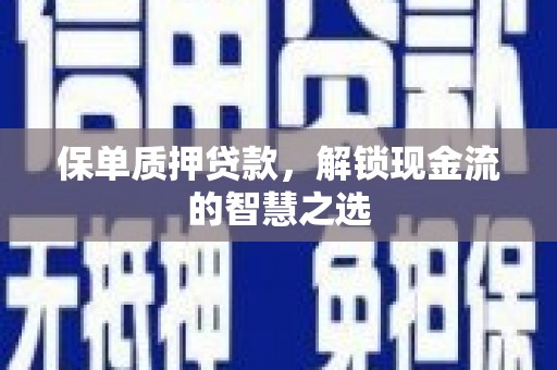 玉东保单质押贷款，解锁现金流的智慧之选