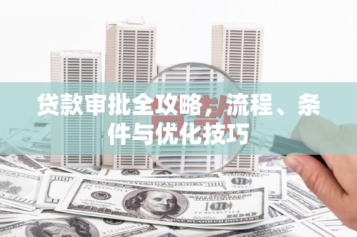 玉东贷款审批全攻略，流程、条件与优化技巧